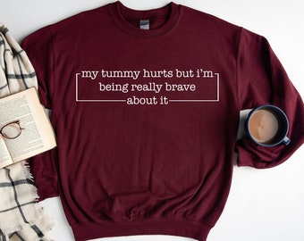 My Tummy Hurts But Im Being Really Brave About It Sweatshirt, Funny Shirt, My Tummy Hurts Hoodie, Oversized Sweatshirt, Chronic Migraine