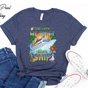 This Week We Don&#39;t Give A Ship T-Shirt, Custom Family Cruise Tee, Family Matching Vacation Sweatshirts,Trip Shirts,Summer Vacay Vibes Shirt