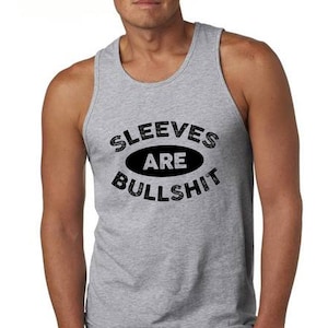 May include: A gray sleeveless tank top with the text "Sleeves Are Bullshit" printed in black.