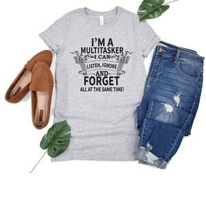 May include: A gray t-shirt with the text "I'm a Multitasker I can listen, ignore and forget all at the same time!" printed on it.