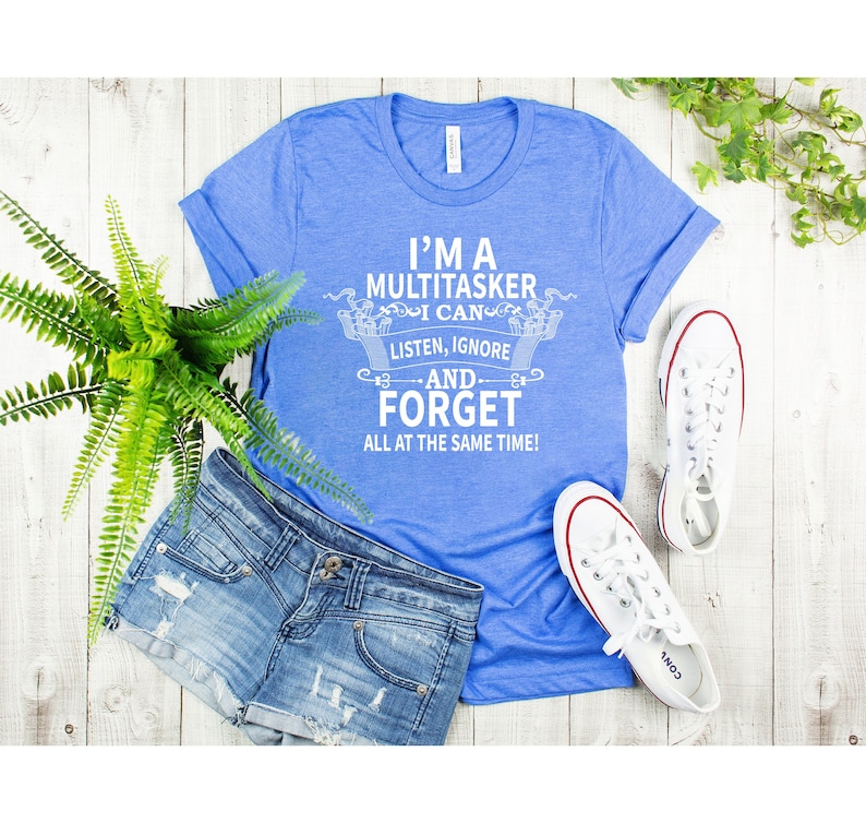 May include: A blue t-shirt with white text that reads "I'm a Multitasker I can listen, ignore and forget all at the same time!"