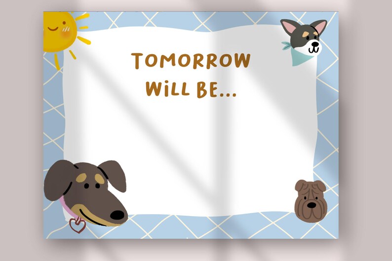 May include: A rectangular sign with a light blue grid border and white center featuring the text "TOMORROW WILL BE..." in brown. The corners are decorated with a yellow sun, a dog with a light blue bandana, and two other dogs.