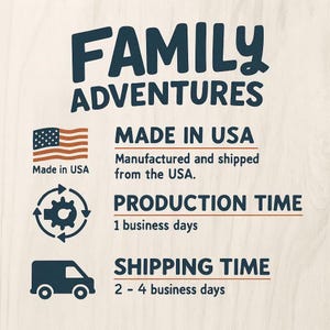 May include: A graphic with the text FAMILY ADVENTURES in dark blue. Below, an American flag icon with the text MADE IN USA, a gear icon with PRODUCTION TIME 1 business days, and a truck icon with SHIPPING TIME 2 - 4 business days in dark blue.