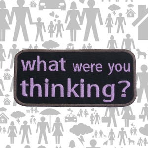 What Were You Thinking Patch Embroidered Iron-On Funny Applique for Jacket Vest Backpack, Sarcastic Humor, Bold Statement, Attitude Gear