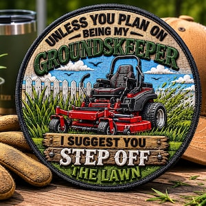May include: Embroidered patch featuring a red and black riding lawnmower with the text "Unless you plan on being my groundskeeper, I suggest you step off the lawn." The patch has a green border and a background of grass, a white picket fence, and a blue sky.