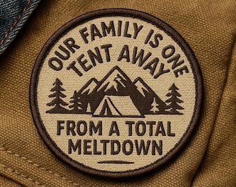 Our Family Is One Tent Away From A Total Meltdown Patch/Camping Patch/Iron-On Patch/Sew-On Applique for Backpacks, Jacket, Outdoor Adventure