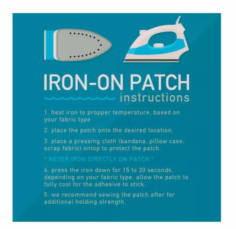 May include: A teal instructional graphic for an iron-on patch featuring a grey iron soleplate and a blue and white iron. The text reads: IRON-ON PATCH instructions, 1. heat iron to propper temperature, 2. place the patch, 3. place a pressing cloth, 4. press for 15 to 30 seconds, 5. we recommend sewing the patch after.