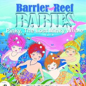 May include: A children's book cover featuring a pink whale with three mermaids. The title is "Barrier Reef Babies: Pinky, The Lost Minky Whale". The cover is illustrated in a colourful cartoon style.