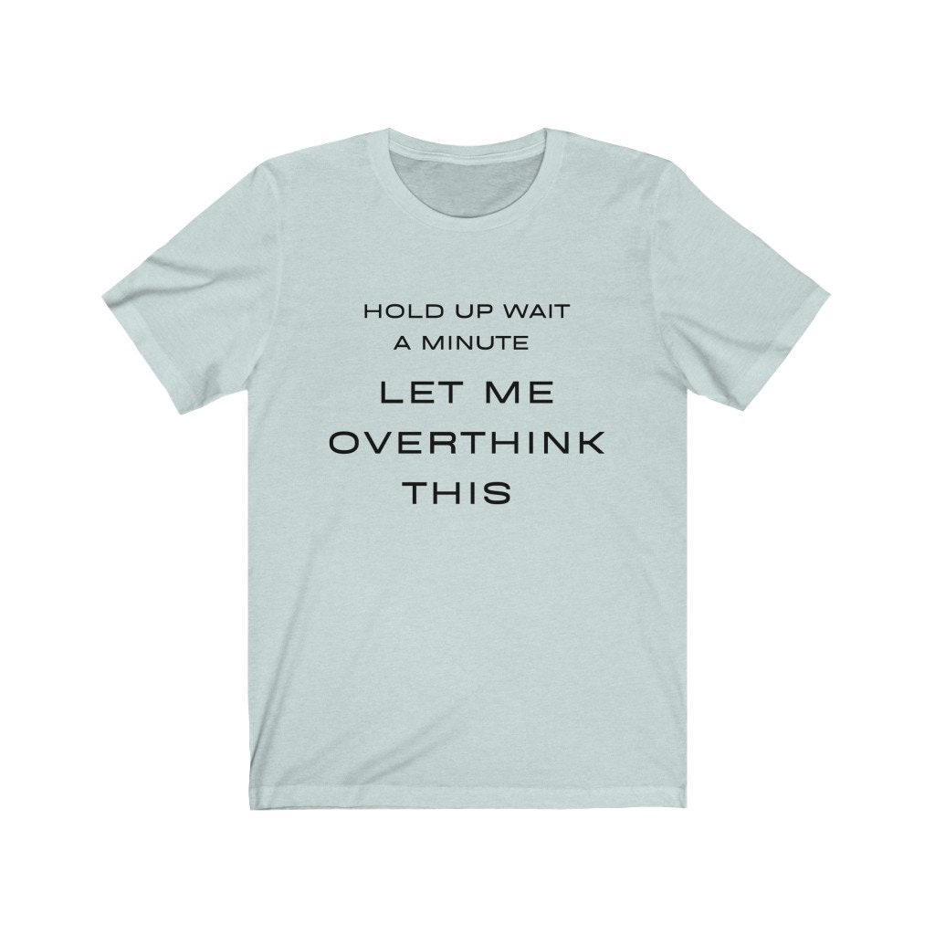 Hold up wait a minute let me overthink this funny t shirt | Etsy