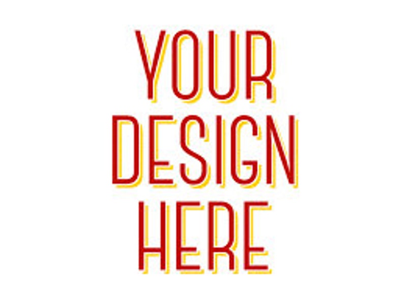 May include: A white background featuring the text "YOUR DESIGN HERE" in a bold, red font with a yellow shadow. The text is arranged vertically, with each word on a separate line.