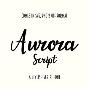 May include: Black and white text graphic that reads "Aurora Script" in a stylized script font. Below the text is the phrase "A Stylish Script Font". Above the text is the phrase "Comes in SVG, PNG & OTF format".