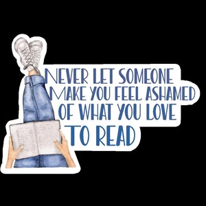 Never let someone make you feel ashamed of what you love to read Sticker, laptop sticker, book lover, book sticker, romance reader
