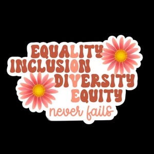 May include: A sticker with a white background and pink flowers. The text on the sticker reads "Equality, Inclusion, Diversity, Equity, Love never fails".