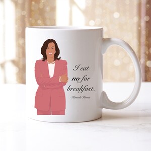 Kamala Harris, Kamala Harris Mug, Kamala Harris Gift, Gift for Mom, Gift for Sister, I eat no for breakfast, Madame Vice President,  VP Mug