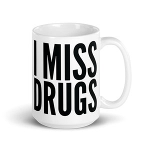 I Miss Drugs Funny Coffee Mug- White glossy mug