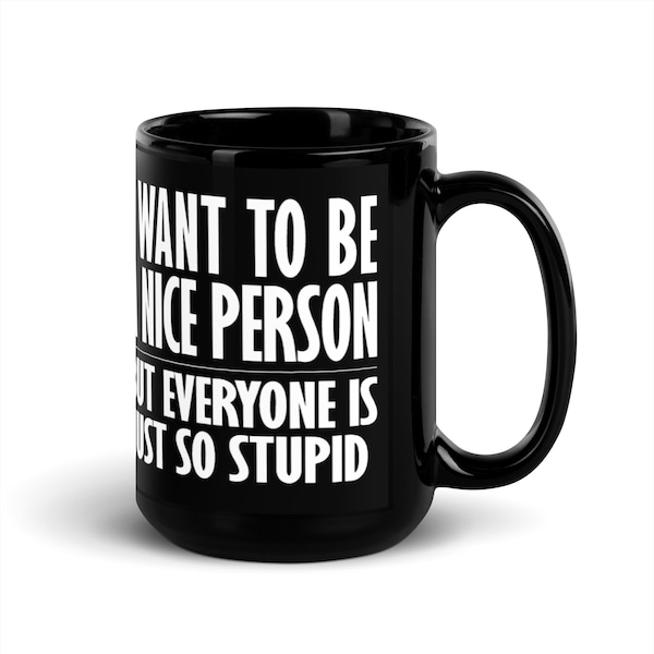 I Want To Be A Nice Person - Funny Coffee Mug Gift - Black Glossy Mug