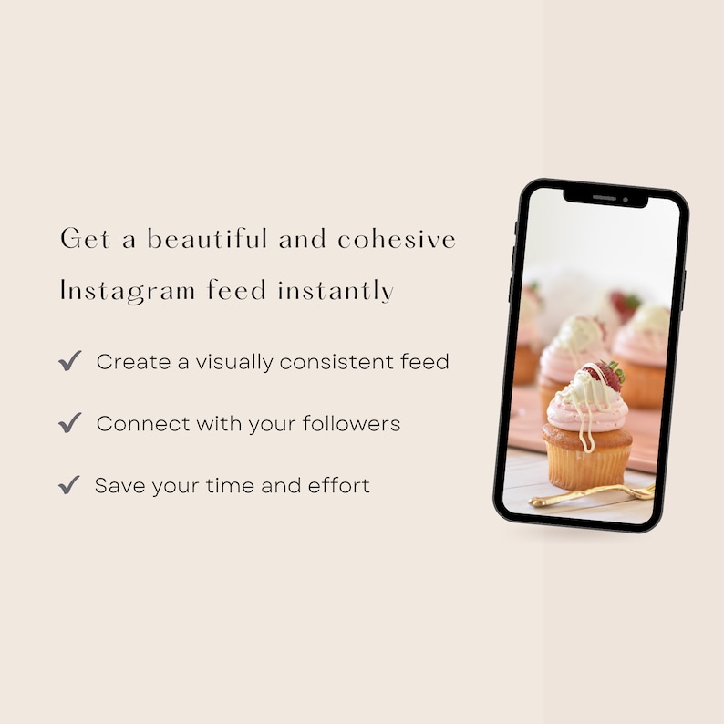 May include: A smartphone displaying a visually appealing Instagram feed with a photo of pink and white cupcakes topped with strawberries. The text on the screen reads "Get a beautiful and cohesive Instagram feed instantly" and lists three benefits: "Create a visually consistent feed", "Connect with your followers", and "Save your time and effort".