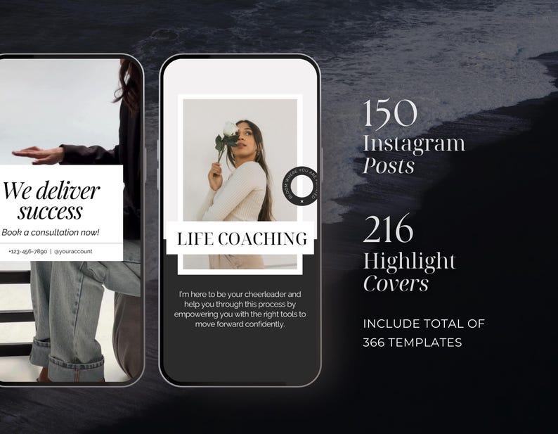 May include: Two phone screen mockups with a black background. The left mockup shows a woman wearing jeans and a white shirt with the text "We deliver success" and "Book a consultation now!" The right mockup shows a woman with long brown hair wearing a white sweater and holding a white flower. The text "LIFE COACHING" is at the bottom of the mockup. The text "150 Instagram Posts", "216 Highlight Covers", and "INCLUDE TOTAL OF 366 TEMPLATES" is displayed on the black background.