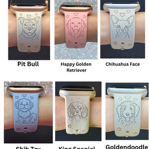 May include: A collection of Apple Watch bands featuring engraved dog breeds. Designs include a Pit Bull, Golden Retriever, Chihuahua, Shih Tzu, King Spaniel, and Goldendoodle. Each band is a different color, with the dog's name below.