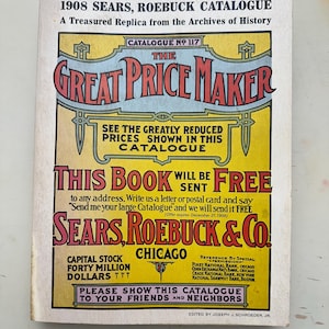 May include: A vintage 1908 Sears, Roebuck Catalogue replica. The cover features the title "The Great Price Maker" in red and blue lettering against a yellow background. The text promises free catalogs and lists the company's Chicago address.