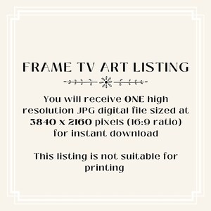 May include: Text overlay on a white background with a decorative border. The text reads "FRAME TV ART LISTING" and "You will receive ONE high resolution JPG digital file sized at 3840 x 2160 pixels (16:9 ratio) for instant download. This listing is not suitable for printing."