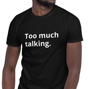 Funny and sarcastic gift, funny gift, sarcastic tee, funny black T-shirt, too much talking, Short-Sleeve Unisex black T-Shirt