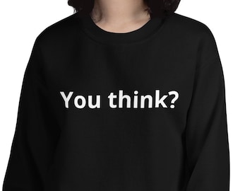 Gift for sarcastic person, sarcastic sweatshirt, funny black sweatshirt, sarcastic crewneck, witty sweatshirt, you think, snarky shirt,