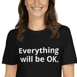 Everything is going to be OK, gift for optimist, positive T-shirt, inspirational tee, positive tee, optimistic, supportive, OK tee