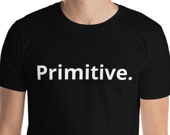 Primitive T-shirt, sarcastic self deprecating tee, snarky shirt, primitive tee, savage T-shirt, sarcastic black tee, primitive tee