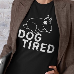 Dog tired tee for dog lover, great gift for dog person, we all relate to this, unisex gift for mom, dad, pet groomers or dog care people