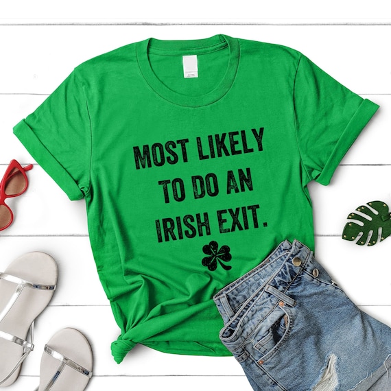 Irish Exit St Patricks Day Shirt, Most Likely To Do An Irish Exit T-shirt, Lucky Sharmrock Sweatshirt, Green Gift For St Patricks Day