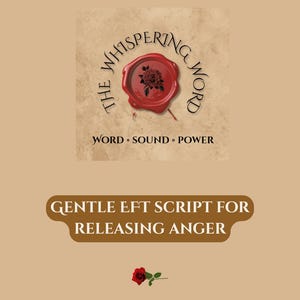 Könnte beinhalten: Beige Grafik mit dem Text "The Whispering Word" um ein rotes Wachssiegel mit einer Rose. Darunter die Worte "Word Sound Power". Darunter ein Banner mit dem Text "Gentle EFT Script for Releasing Anger". Eine kleine rote Rose unten.