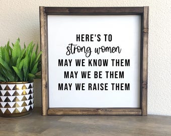 Here's to strong women may we know them may we be them may we raise them | framed wood sign | Wall art