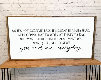 So it's not gonna be easy. I want all of you, forever, you and me everyday | framed wood sign