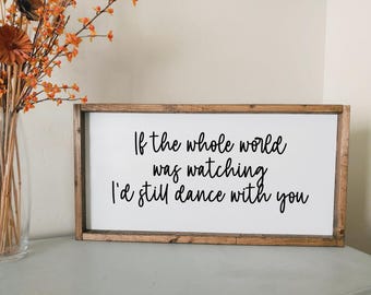 If the whole world was watching I'd still dance with you | framed wood sign | Above over the bed wall art | Anniversary gift | first dance