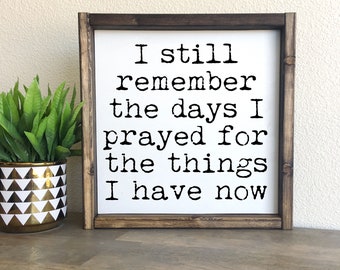 I still remember the days I prayed for the things I have now | framed wood sign | Wall art