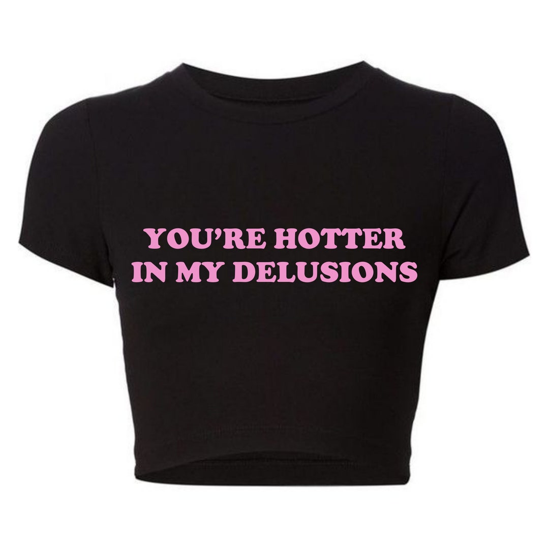 You're Hotter in My Delusions Crop Top, You're Hotter in My Delusıons ...