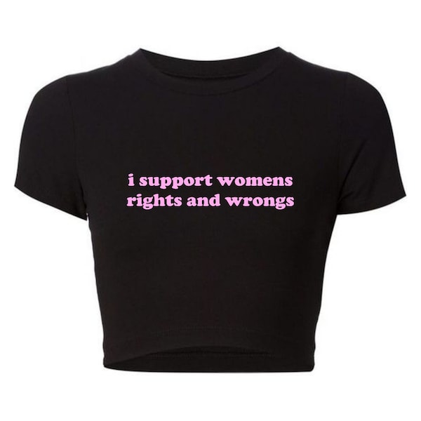 I Support Womens Rights And Wrongs Crop Top, I Support Womens Rights And Wrongs Baby Tee, Y2K Trendy Crop Top Baby Tee, Funny Crop top