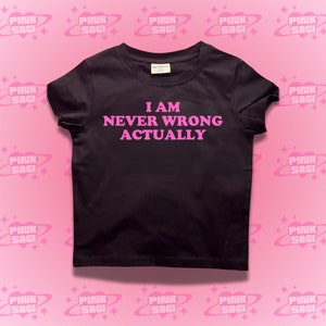 May include: Black t-shirt with pink text that reads "I AM NEVER WRONG ACTUALLY".