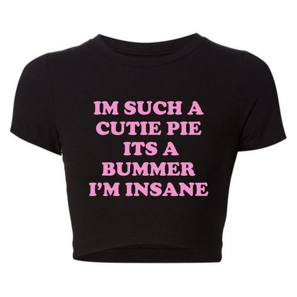 i'm such a cutie pie it's a bummer i'm insane crop top, i'm such a cutie pie it's a bummer i'm insane baby tee, trendy crop top baby tee