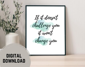 If it doesn't Challenge you, it won't Change you, digital, wall art, inspirational quote, gym, office, kitchen, dining, lounge, motivational