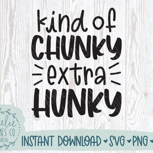 May include: Black and white text graphic design that reads "kind of CHUNKY extra HUNKY" with a white wood background. The text is in a bold, handwritten style.