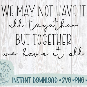 May include: Black and white text on a white wood background. The text reads "We may not have it all together but together we have it all".
