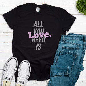 All You Need Is Love Shirt, Inspirational Shirt, Music T-shirt, Retro Tee, Unisex Shirt, Kindness Shirt, Gift for Him, Gift for Her