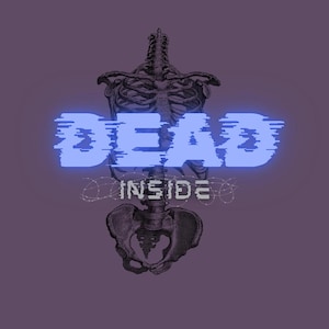 May include: A black and white image of a human skeleton with the text "DEAD INSIDE" in a blue, glitching font.