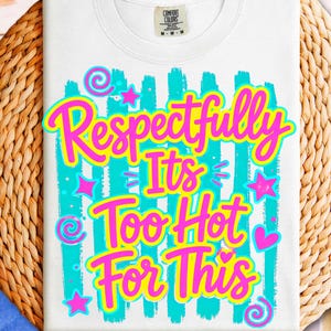 Respectfully Its Too Hot For This PNG, Funny Summer Shirt Design, Retro Wavy Sublimation File, Trendy Sarcastic Graphic, Digital Download