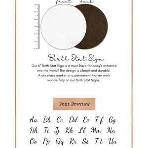 May include: A 6-inch round birth stat sign with a grey background and the text "Birth Stat Sign" in a cursive font. The sign is available in two finishes: white and brown. The text "Our 6" Birth Stat Sign is a must-have for baby's entrance into the world! The design is vibrant and durable. A dry erase marker or a permanent marker work wonderfully on our Birth Stat Signs." is printed below the sign. The text "Font Preview" is printed in a brown rectangle below the text. The alphabet is printed in a cursive font below the rectangle.