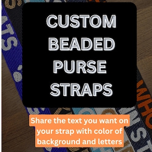 May include: Custom beaded purse straps in various colors. The image shows several straps with beaded text, including blue, black, and white. The text on the straps reads "CUSTOM BEADED PURSE STRAPS". The image also includes the text "Share the text you want on your strap with color of background and letters."