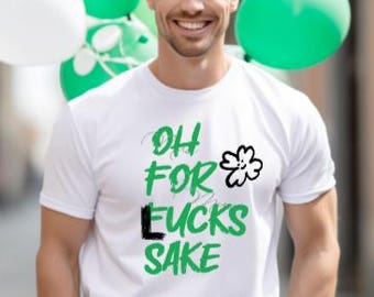 Oh For Lucks Sake SVG PNG/St Patrick's Day svg/St Patty's Day svg png/Funny Irish Svg png/Fun Funny Cricut Silhouette Upload download File