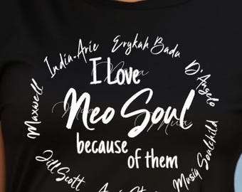 I Love Neo Soul Because of Them India.Arie Erykah Badu D'Angelo Jill Scott Maxwell Angie Stone Musiq Soulchild/Music Quotes svg png/Music